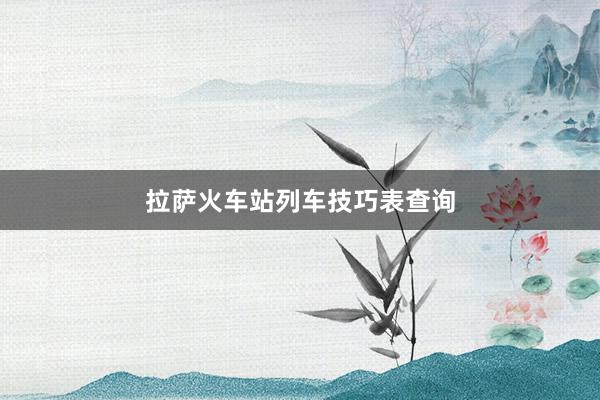 拉萨火车站列车技巧表查询